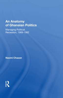 Cover of An Anatomy of Ghanaian Politics: Managing Political Recession, 1969-1982