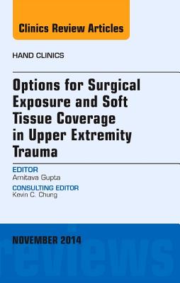 Cover of Options for Surgical Exposure & Soft Tissue Coverage in Upper Extremity Trauma, an Issue of Hand Clinics: Volume 30-4
