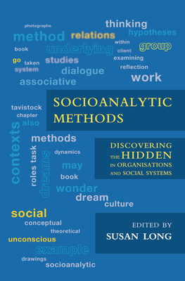 Cover of Socioanalytic Methods: Discovering the Hidden in Organisations and Social Systems