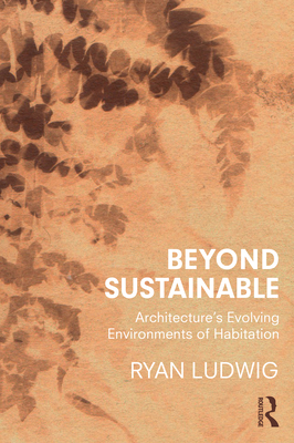 Cover of Beyond Sustainable: Architecture's Evolving Environments of Habitation