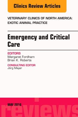 Cover of Emergency and Critical Care, an Issue of Veterinary Clinics of North America: Exotic Animal Practice: Volume 19-2