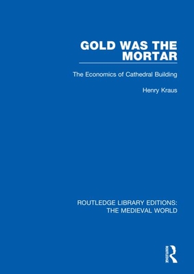Cover of Gold Was the Mortar: The Economics of Cathedral Building
