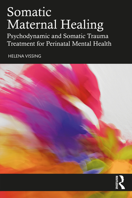 Cover of Somatic Maternal Healing: Psychodynamic and Somatic Trauma Treatment for Perinatal Mental Health
