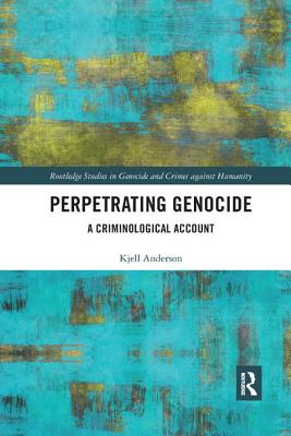 Cover of Perpetrating Genocide: A Criminological Account