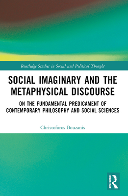 Cover of Social Imaginary and the Metaphysical Discourse: On the Fundamental Predicament of Contemporary Philosophy and Social Sciences