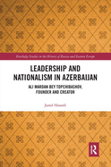 Cover of Leadership and Nationalism in Azerbaijan: Ali Mardan Bey Topchibashov, Founder and Creator