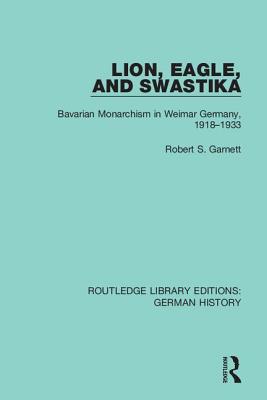 Cover of Lion, Eagle, and Swastika: Bavarian Monarchism in Weimar Germany, 1918-1933