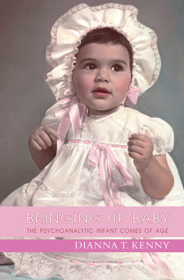 Cover of Bringing Up Baby: The Psychoanalytic Infant Comes of Age