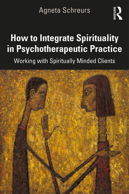 Cover of How to Integrate Spirituality in Psychotherapeutic Practice: Working with Spiritually-Minded Clients