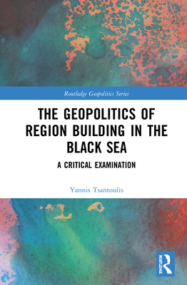 Cover of The Geopolitics of Region Building in the Black Sea: A Critical Examination