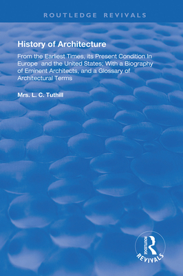 Cover of History of Architecture From the Earliest Times: Its Present Condition in Europe and the United States; with a Biography of Eminent Architects, and a