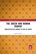 Cover of The Greek and Roman Trophy: From Battlefield Marker to Icon of Power