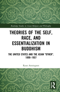 Cover of Theories of the Self, Race, and Essentialization in Buddhism: The United States and the Asian Other, 1899-1957