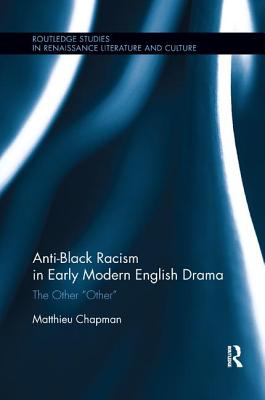 Cover of Anti-Black Racism in Early Modern English Drama: The Other "Other"