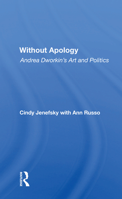 Cover of Without Apology: Andrea Dworkin's Art and Politics