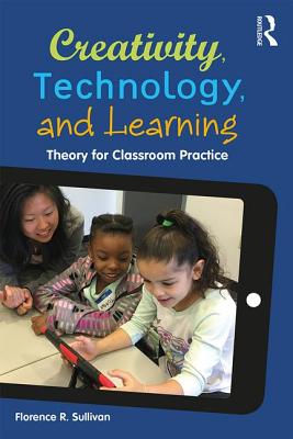 Cover of Creativity, Technology, and Learning: Theory for Classroom Practice