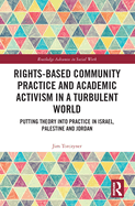 Cover of Rights-Based Community Practice and Academic Activism in a Turbulent World: Putting Theory Into Practice in Israel, Palestine and Jordan