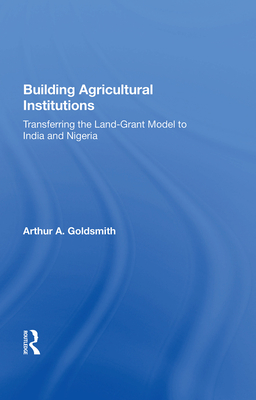 Cover of Building Agricultural Institutions: Transferring the Land-Grant Model to India and Nigeria