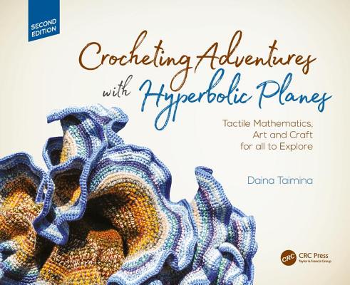 Cover of Crocheting Adventures with Hyperbolic Planes: Tactile Mathematics, Art and Craft for All to Explore, Second Edition