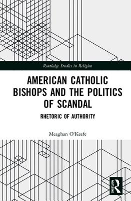 Cover of American Catholic Bishops and the Politics of Scandal: Rhetoric of Authority