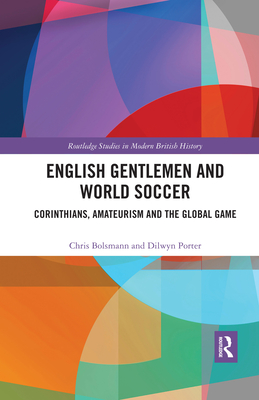 Cover of English Gentlemen and World Soccer: Corinthians, Amateurism and the Global Game