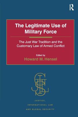 Cover of The Legitimate Use of Military Force: The Just War Tradition and the Customary Law of Armed Conflict