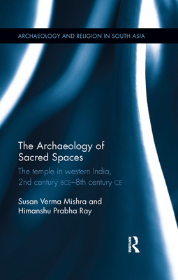 Cover of The Archaeology of Sacred Spaces: The Temple in Western India, 2nd Century Bce - 8th Century CE
