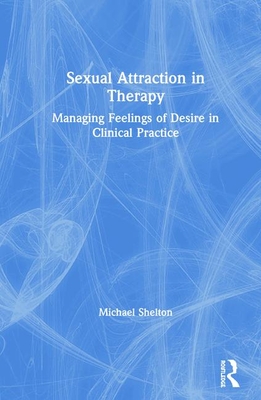 Cover of Sexual Attraction in Therapy: Managing Feelings of Desire in Clinical Practice