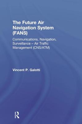 Cover of The Future Air Navigation System (FANS): Communications, Navigation, Surveillance - Air Traffic Management (CNS/ATM)