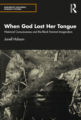 Cover of When God Lost Her Tongue: Historical Consciousness and the Black Feminist Imagination