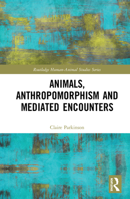 Cover of Animals, Anthropomorphism and Mediated Encounters