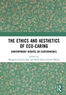 Cover of The Ethics and Aesthetics of Eco-caring: Contemporary Debates on Ecofeminism(s)
