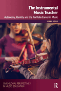 Cover of The Instrumental Music Teacher: Autonomy, Identity and the Portfolio Career in Music