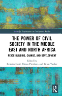 Cover of The Power of Civil Society in the Middle East and North Africa: Peace-Building, Change, and Development