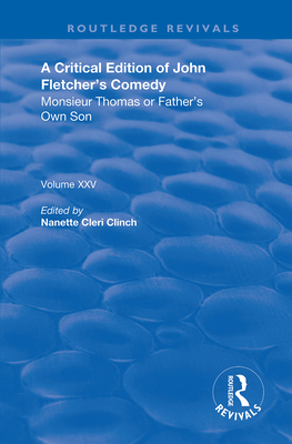 Cover of A Critical Edition of John Fletcher's Comedy, Monsieur Thomas, Or, Father's Own Son