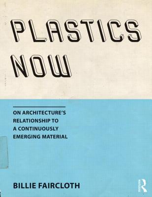 Cover of Plastics Now: On Architecture's Relationship to a Continuously Emerging Material