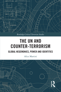 Cover of The Un and Counter-Terrorism: Global Hegemonies, Power and Identities