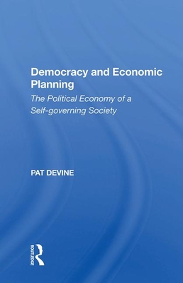 Cover of Democracy and Economic Planning: The Political Economy of a Self-Governing Society