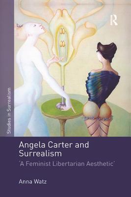 Cover of Angela Carter and Surrealism: 'A Feminist Libertarian Aesthetic'