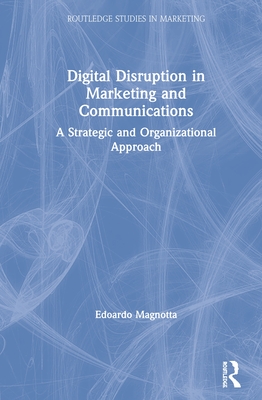 Cover of Digital Disruption in Marketing and Communications: A Strategic and Organizational Approach