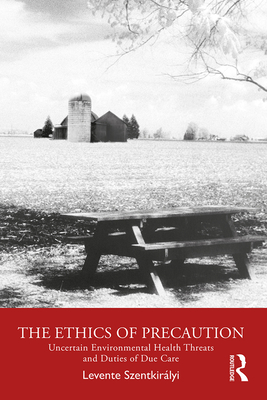 Cover of The Ethics of Precaution: Uncertain Environmental Health Threats and Duties of Due Care