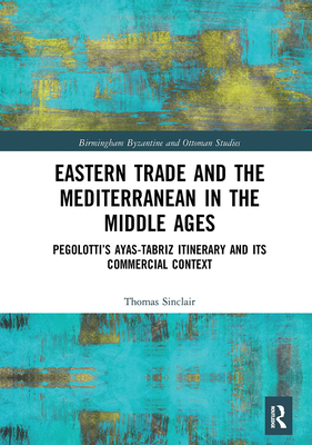 Cover of Eastern Trade and the Mediterranean in the Middle Ages: Pegolotti's Ayas-Tabriz Itinerary and Its Commercial Context