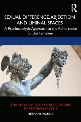 Cover of Sexual Difference, Abjection and Liminal Spaces: A Psychoanalytic Approach to the Abhorrence of the Feminine