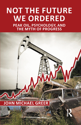 Cover of Not the Future We Ordered: Peak Oil, Psychology, and the Myth of Progress
