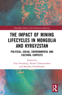Cover of The Impact of Mining Lifecycles in Mongolia and Kyrgyzstan: Political, Social, Environmental and Cultural Contexts