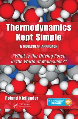 Cover of Thermodynamics Kept Simple - A Molecular Approach: What Is the Driving Force in the World of Molecules?