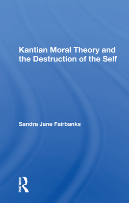 Cover of Kantian Moral Theory and the Destruction of the Self