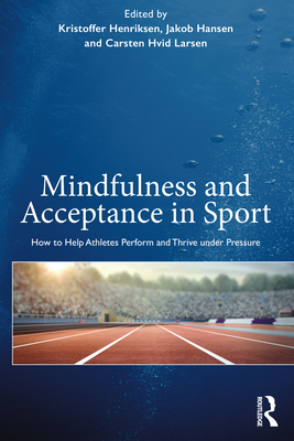 Cover of Mindfulness and Acceptance in Sport: How to Help Athletes Perform and Thrive Under Pressure