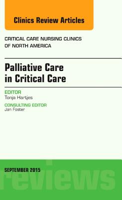 Cover of Palliative Care in Critical Care, an Issue of Critical Care Nursing Clinics of North America: Volume 27-3