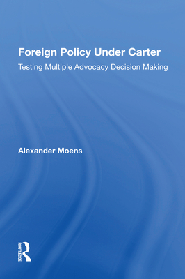 Cover of Foreign Policy Under Carter: Testing Multiple Advocacy Decision Making